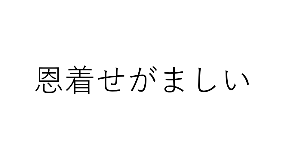 恩着せがましい